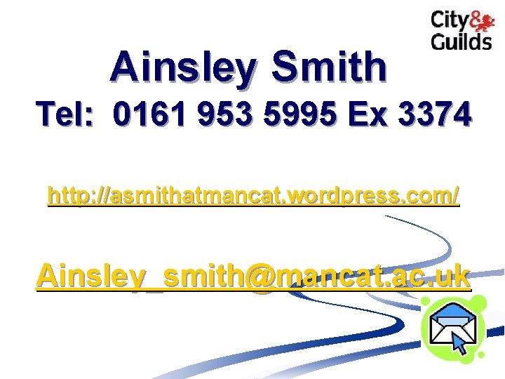 Ainsley Smith Tel: 0161 953 5995 Ex 3374 http: //asmithatmancat. wordpress. com/ Ainsley_smith@mancat. ac.