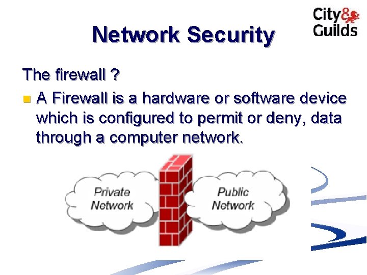 Network Security The firewall ? n A Firewall is a hardware or software device