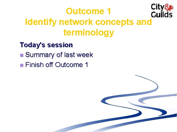 Outcome 1 Identify network concepts and terminology Today's session n Summary of last week