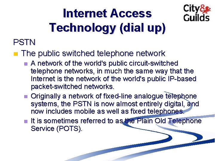 Internet Access Technology (dial up) PSTN n The public switched telephone network n n