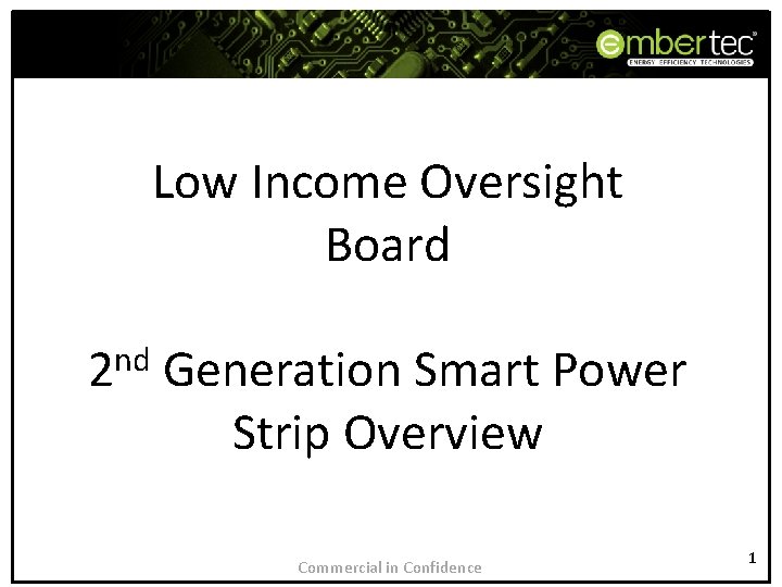 Low Income Oversight Board 2 nd Generation Smart Power Strip Overview Commercial in Confidence