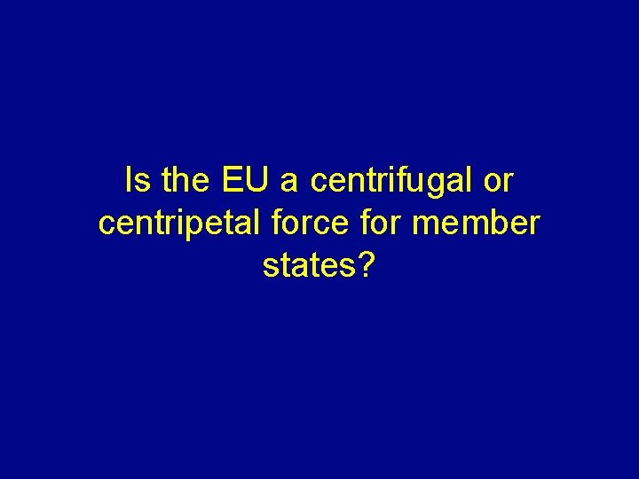 Is the EU a centrifugal or centripetal force for member states? 