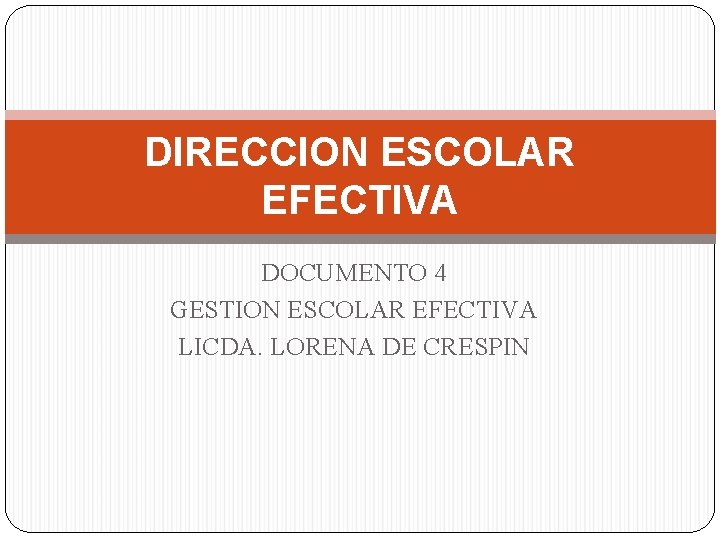 DIRECCION ESCOLAR EFECTIVA DOCUMENTO 4 GESTION ESCOLAR EFECTIVA LICDA. LORENA DE CRESPIN 