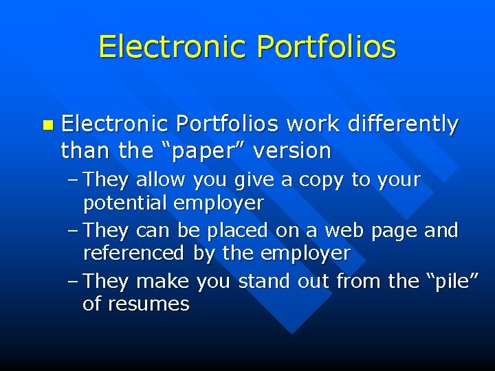 Electronic Portfolios n Electronic Portfolios work differently than the “paper” version – They allow