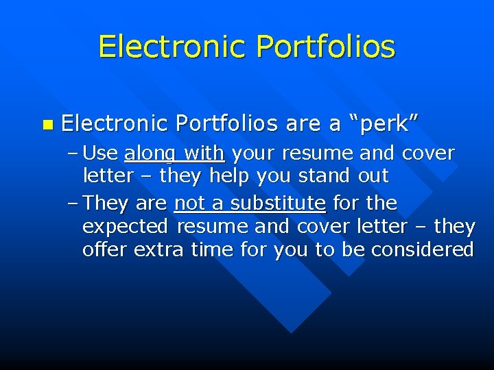Electronic Portfolios n Electronic Portfolios are a “perk” – Use along with your resume