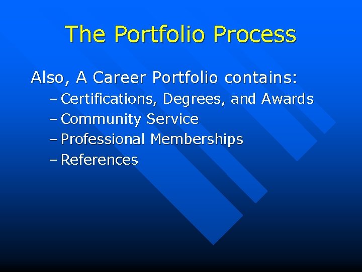The Portfolio Process Also, A Career Portfolio contains: – Certifications, Degrees, and Awards –