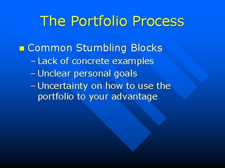 The Portfolio Process n Common Stumbling Blocks – Lack of concrete examples – Unclear