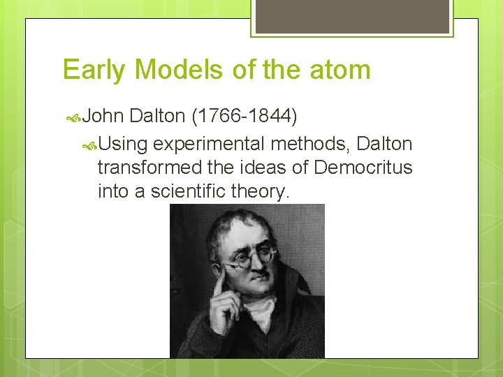 Early Models of the atom John Dalton (1766 -1844) Using experimental methods, Dalton transformed Early Models of the atom John Dalton (1766 -1844) Using experimental methods, Dalton transformed