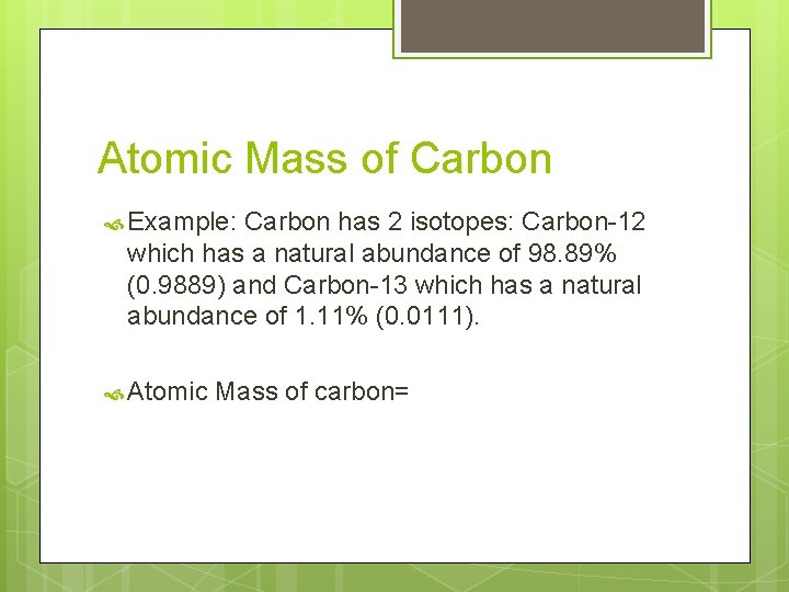 Atomic Mass of Carbon Example: Carbon has 2 isotopes: Carbon-12 which has a natural Atomic Mass of Carbon Example: Carbon has 2 isotopes: Carbon-12 which has a natural