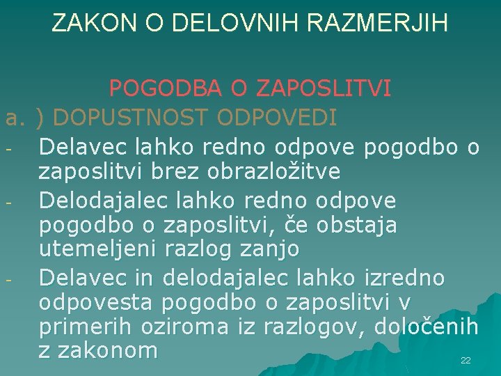 ZAKON O DELOVNIH RAZMERJIH POGODBA O ZAPOSLITVI a. ) DOPUSTNOST ODPOVEDI Delavec lahko redno