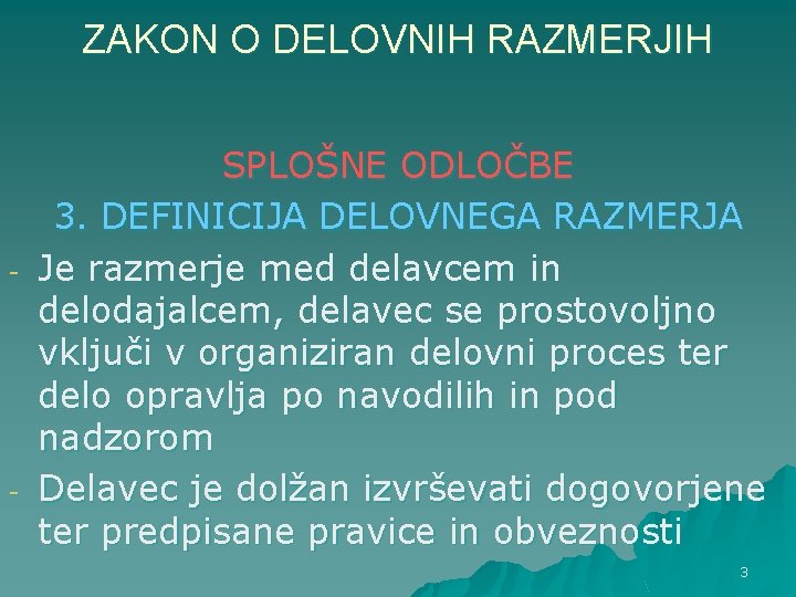 ZAKON O DELOVNIH RAZMERJIH - - SPLOŠNE ODLOČBE 3. DEFINICIJA DELOVNEGA RAZMERJA Je razmerje