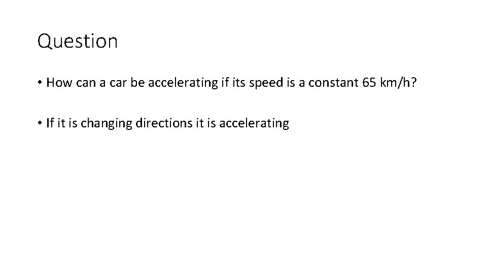 Question • How can a car be accelerating if its speed is a constant