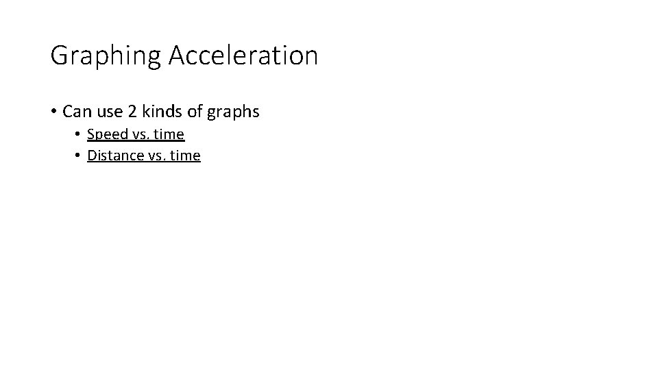 Graphing Acceleration • Can use 2 kinds of graphs • Speed vs. time •
