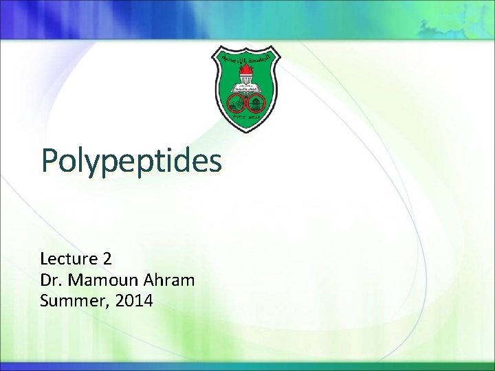 Polypeptides Lecture 2 Dr. Mamoun Ahram Summer, 2014 