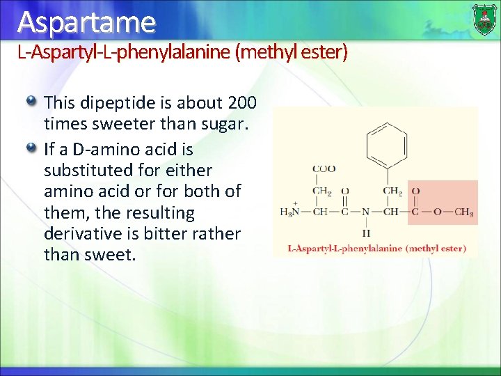 Aspartame L-Aspartyl-L-phenylalanine (methyl ester) This dipeptide is about 200 times sweeter than sugar. If