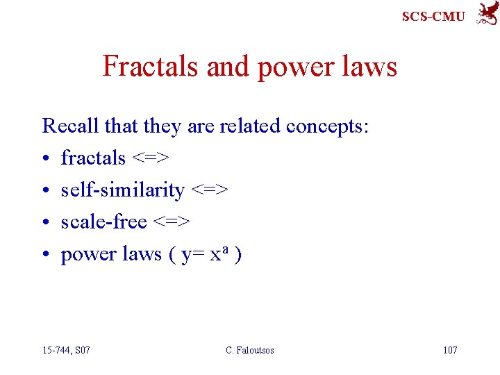SCS-CMU Fractals and power laws Recall that they are related concepts: • fractals <=>