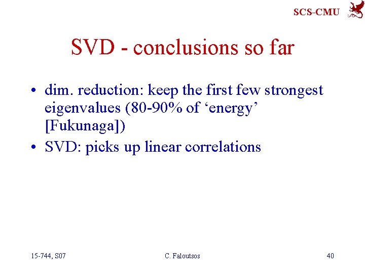 SCS-CMU SVD - conclusions so far • dim. reduction: keep the first few strongest