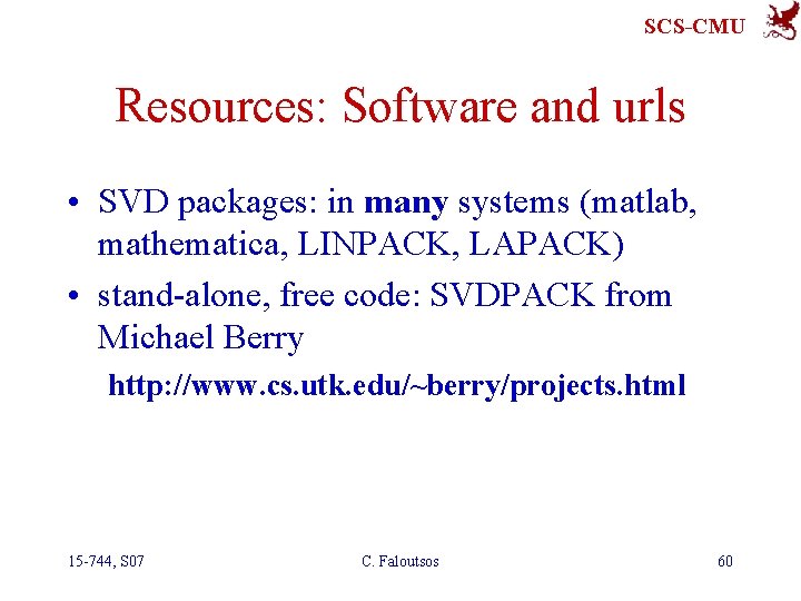 SCS-CMU Resources: Software and urls • SVD packages: in many systems (matlab, mathematica, LINPACK,