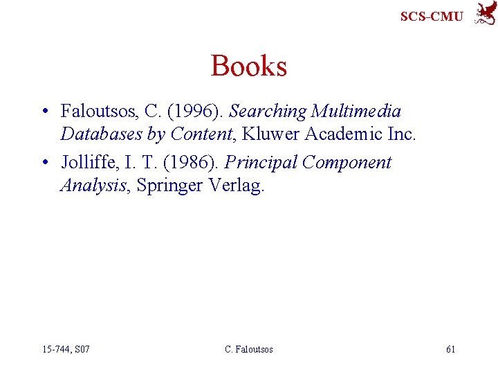 SCS-CMU Books • Faloutsos, C. (1996). Searching Multimedia Databases by Content, Kluwer Academic Inc.