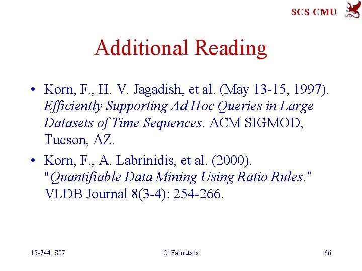 SCS-CMU Additional Reading • Korn, F. , H. V. Jagadish, et al. (May 13