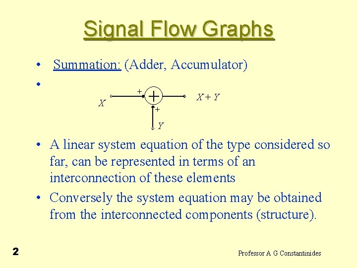 Signal Flow Graphs • Summation: (Adder, Accumulator) • + X X+Y + Y •