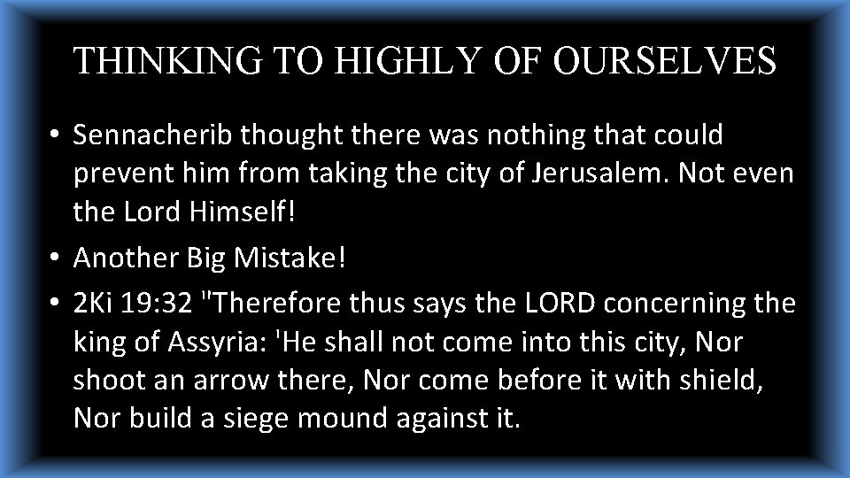 THINKING TO HIGHLY OF OURSELVES • Sennacherib thought there was nothing that could prevent THINKING TO HIGHLY OF OURSELVES • Sennacherib thought there was nothing that could prevent