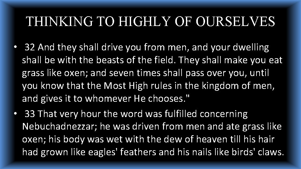 THINKING TO HIGHLY OF OURSELVES • 32 And they shall drive you from men, THINKING TO HIGHLY OF OURSELVES • 32 And they shall drive you from men,