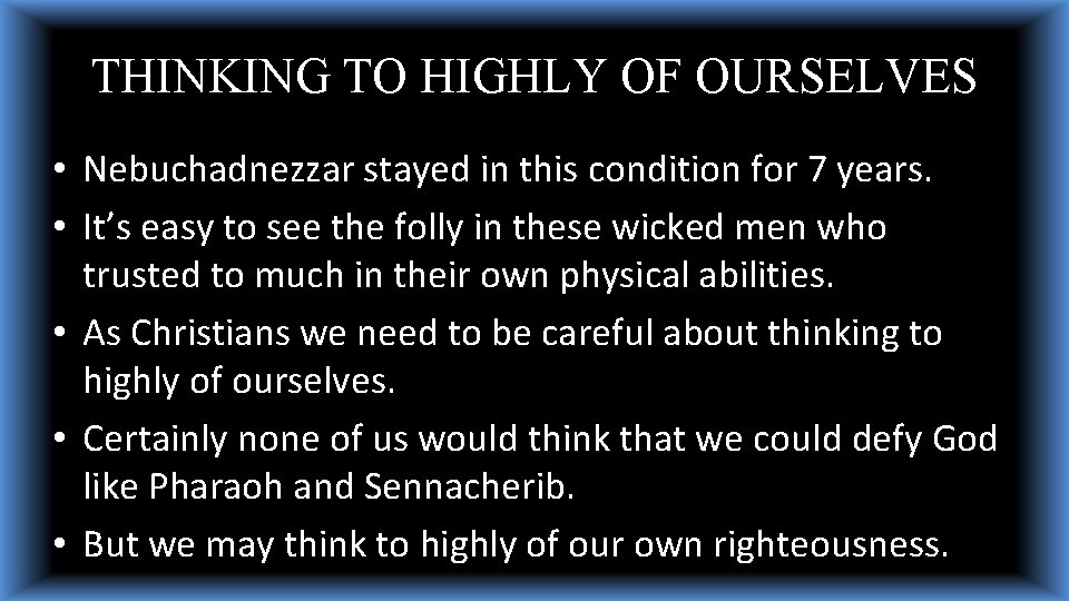 THINKING TO HIGHLY OF OURSELVES • Nebuchadnezzar stayed in this condition for 7 years. THINKING TO HIGHLY OF OURSELVES • Nebuchadnezzar stayed in this condition for 7 years.