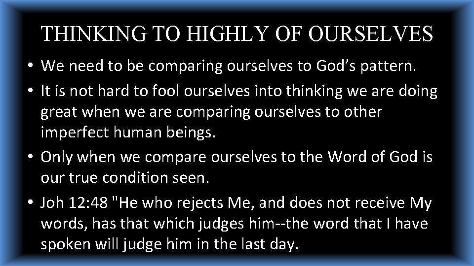 THINKING TO HIGHLY OF OURSELVES • We need to be comparing ourselves to God’s THINKING TO HIGHLY OF OURSELVES • We need to be comparing ourselves to God’s