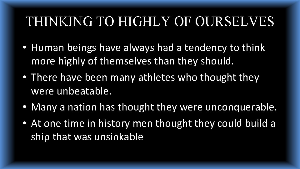 THINKING TO HIGHLY OF OURSELVES • Human beings have always had a tendency to THINKING TO HIGHLY OF OURSELVES • Human beings have always had a tendency to