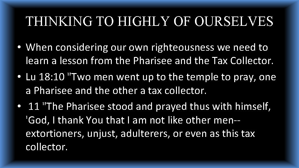 THINKING TO HIGHLY OF OURSELVES • When considering our own righteousness we need to THINKING TO HIGHLY OF OURSELVES • When considering our own righteousness we need to