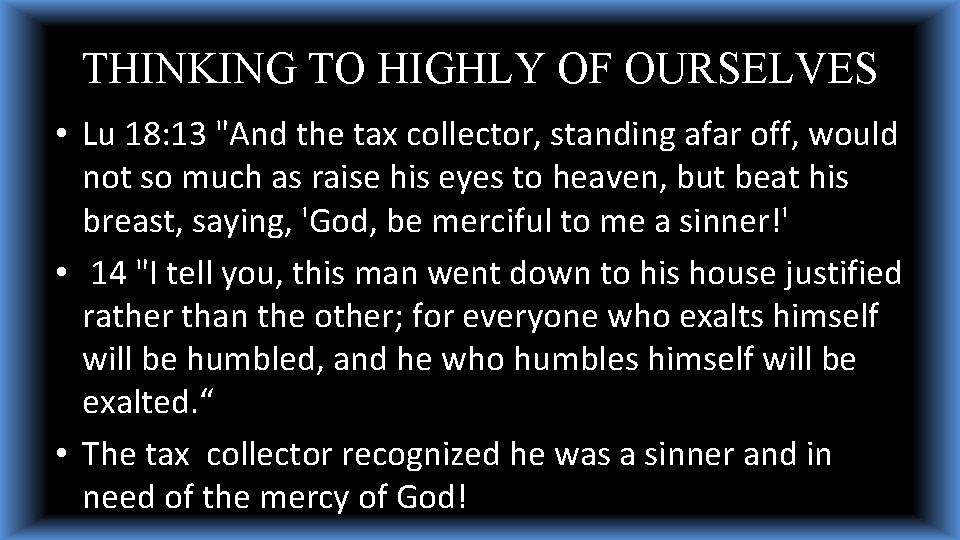 THINKING TO HIGHLY OF OURSELVES • Lu 18: 13 "And the tax collector, standing THINKING TO HIGHLY OF OURSELVES • Lu 18: 13 "And the tax collector, standing