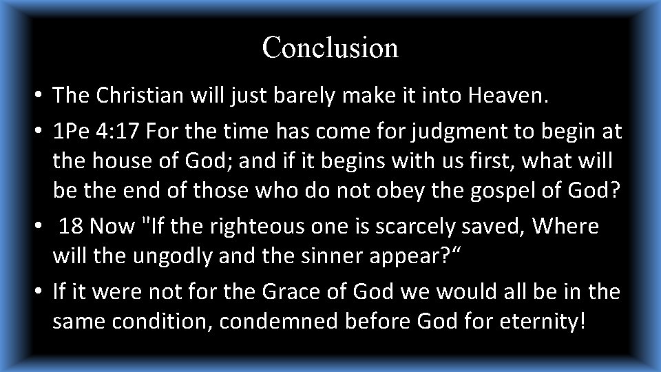 Conclusion • The Christian will just barely make it into Heaven. • 1 Pe Conclusion • The Christian will just barely make it into Heaven. • 1 Pe
