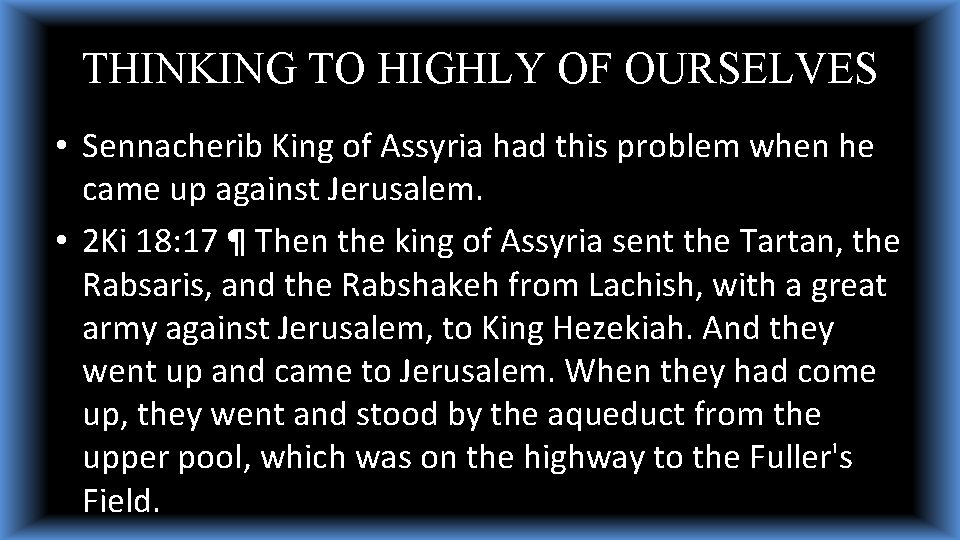 THINKING TO HIGHLY OF OURSELVES • Sennacherib King of Assyria had this problem when THINKING TO HIGHLY OF OURSELVES • Sennacherib King of Assyria had this problem when