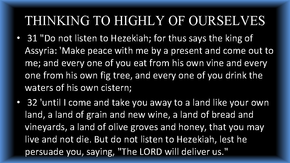 THINKING TO HIGHLY OF OURSELVES • 31 "Do not listen to Hezekiah; for thus THINKING TO HIGHLY OF OURSELVES • 31 "Do not listen to Hezekiah; for thus