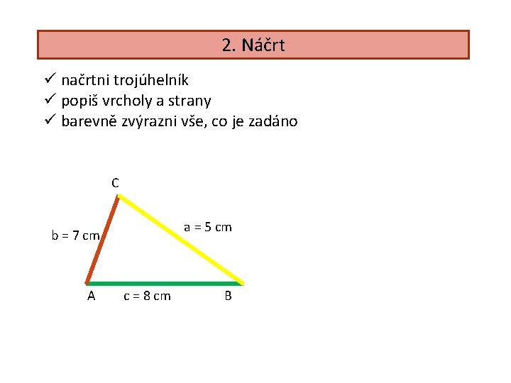 2. Náčrt ü načrtni trojúhelník ü popiš vrcholy a strany ü barevně zvýrazni vše,