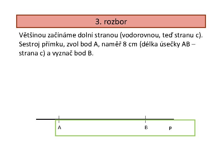 3. rozbor Většinou začínáme dolní stranou (vodorovnou, teď stranu c). Sestroj přímku, zvol bod