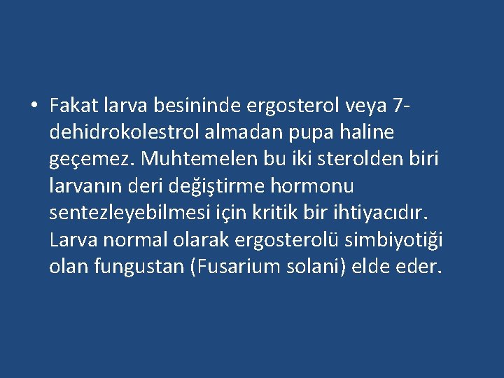  • Fakat larva besininde ergosterol veya 7 dehidrokolestrol almadan pupa haline geçemez. Muhtemelen