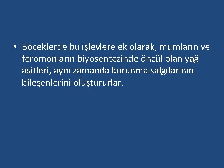  • Böceklerde bu işlevlere ek olarak, mumların ve feromonların biyosentezinde öncül olan yağ