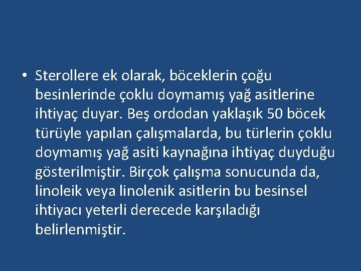  • Sterollere ek olarak, böceklerin çoğu besinlerinde çoklu doymamış yağ asitlerine ihtiyaç duyar.