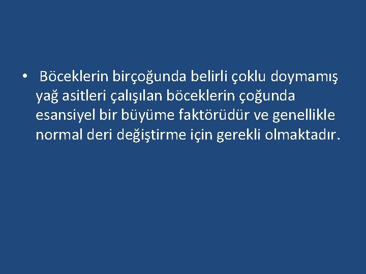  • Böceklerin birçoğunda belirli çoklu doymamış yağ asitleri çalışılan böceklerin çoğunda esansiyel bir