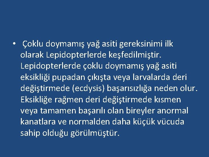  • Çoklu doymamış yağ asiti gereksinimi ilk olarak Lepidopterlerde keşfedilmiştir. Lepidopterlerde çoklu doymamış