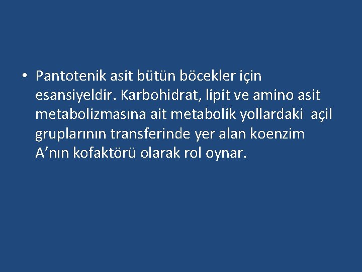  • Pantotenik asit bütün böcekler için esansiyeldir. Karbohidrat, lipit ve amino asit metabolizmasına