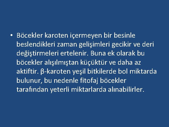  • Böcekler karoten içermeyen bir besinle beslendikleri zaman gelişimleri gecikir ve deri değiştirmeleri