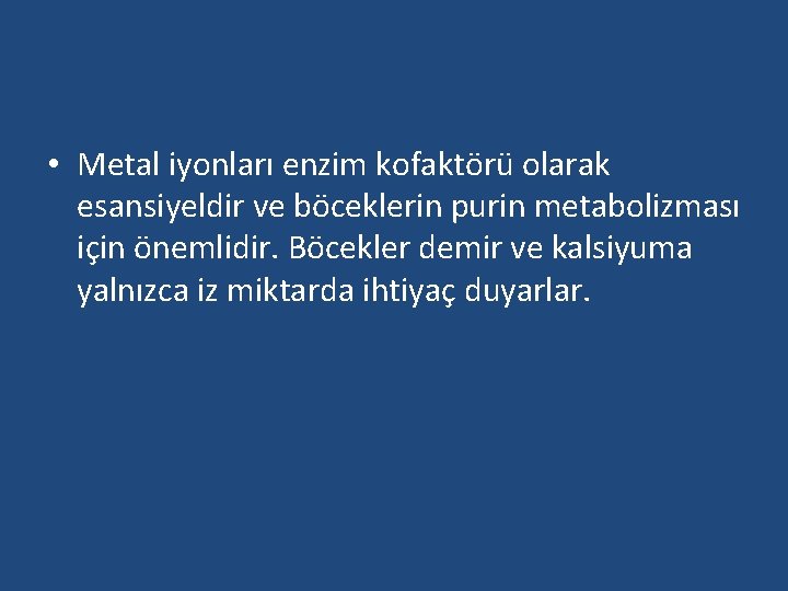  • Metal iyonları enzim kofaktörü olarak esansiyeldir ve böceklerin purin metabolizması için önemlidir.