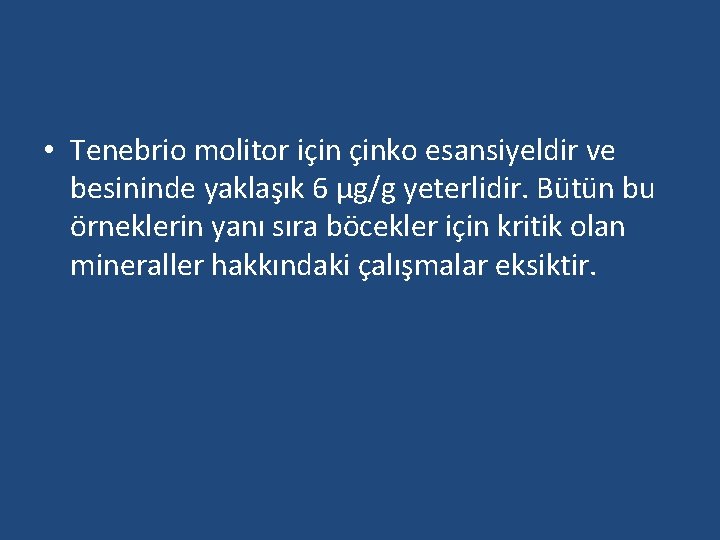  • Tenebrio molitor için çinko esansiyeldir ve besininde yaklaşık 6 μg/g yeterlidir. Bütün