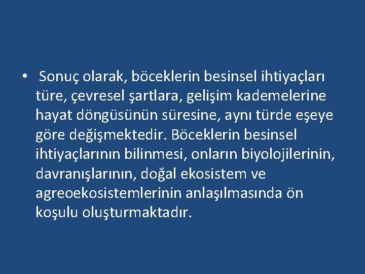  • Sonuç olarak, böceklerin besinsel ihtiyaçları türe, çevresel şartlara, gelişim kademelerine hayat döngüsünün