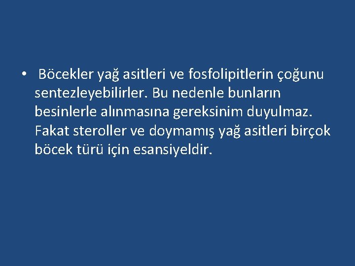  • Böcekler yağ asitleri ve fosfolipitlerin çoğunu sentezleyebilirler. Bu nedenle bunların besinlerle alınmasına