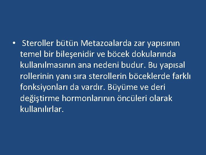  • Steroller bütün Metazoalarda zar yapısının temel bir bileşenidir ve böcek dokularında kullanılmasının