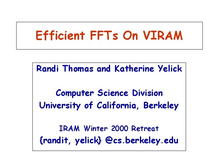 Efficient FFTs On VIRAM Randi Thomas and Katherine Yelick Computer Science Division University of Efficient FFTs On VIRAM Randi Thomas and Katherine Yelick Computer Science Division University of